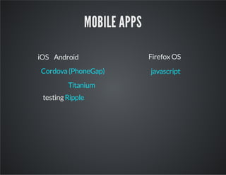 MOBILE APPS
testingRipple
javascript
Titanium
Cordova(PhoneGap)
Firefox OSiOS Android
 