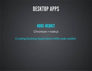 DESKTOP APPS
NODE-WEBKIT
Chromium + node.js
CreatingDesktop Applications With node-webkit
 