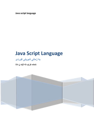 Java script language
Java Script Language
‫كوردی‬ ‫شيرينی‬ ‫زمانی‬ ‫به‬
‫دانا‬ ‫ن‬ ‫اليه‬ ‫له‬ ‫كراوه‬ ‫ئاماده‬
 