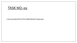 TASK NO:-02
• Use Console & ID to Print Hello World In Head part.
 