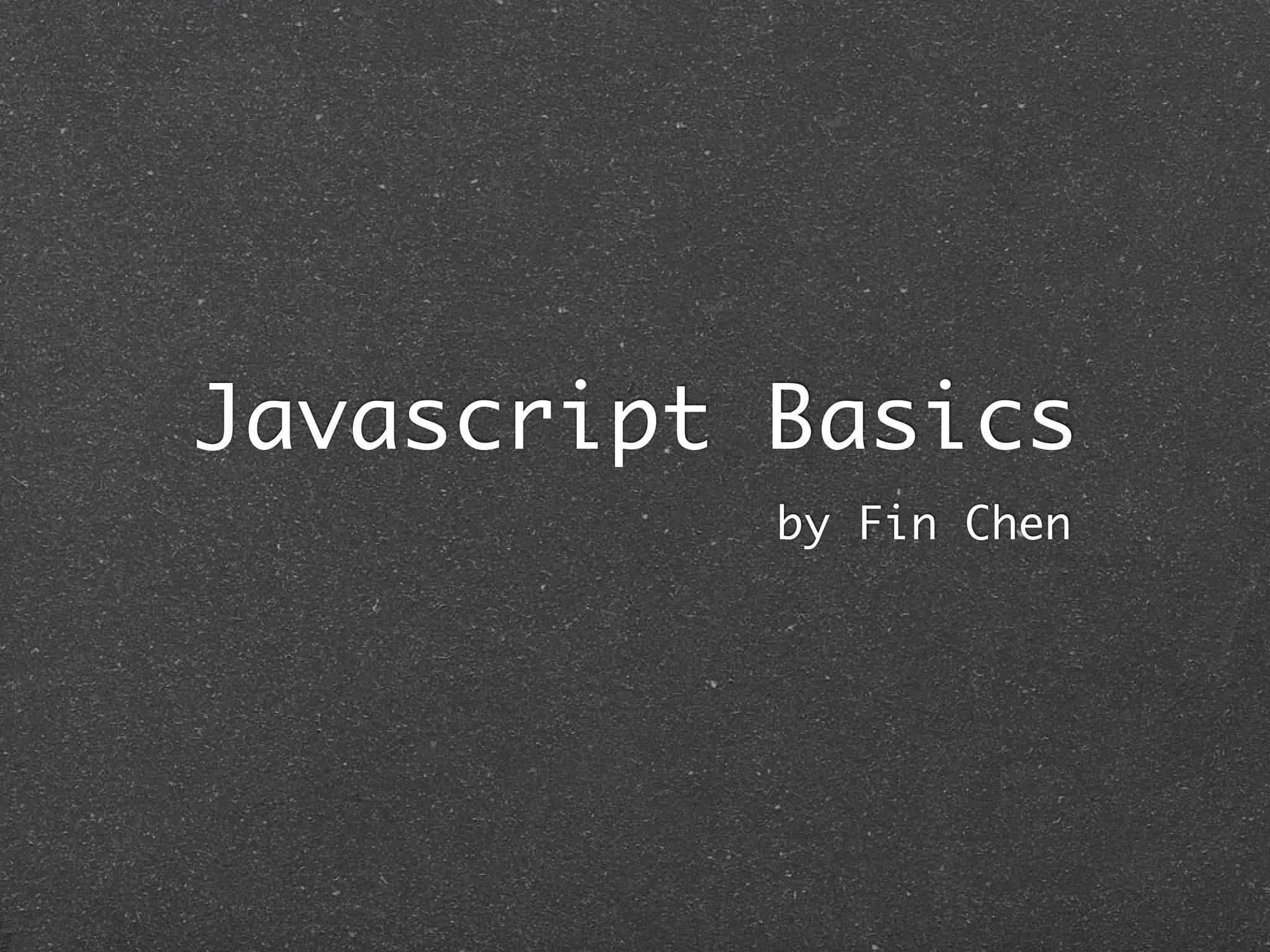 Javascript Basics
by Fin Chen
 