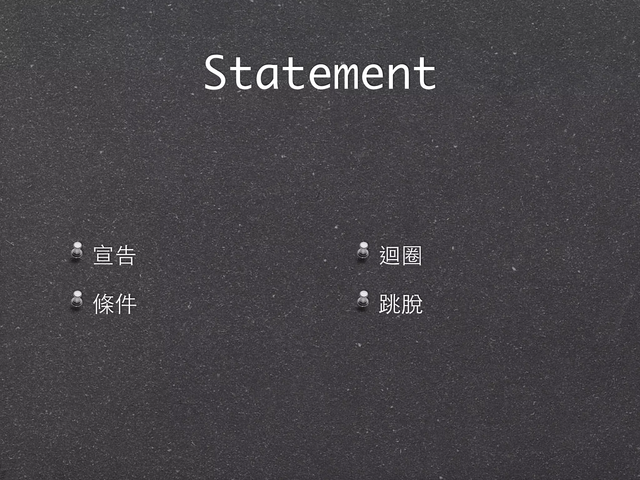 Statement
宣告
條件
迴圈
跳脫
 