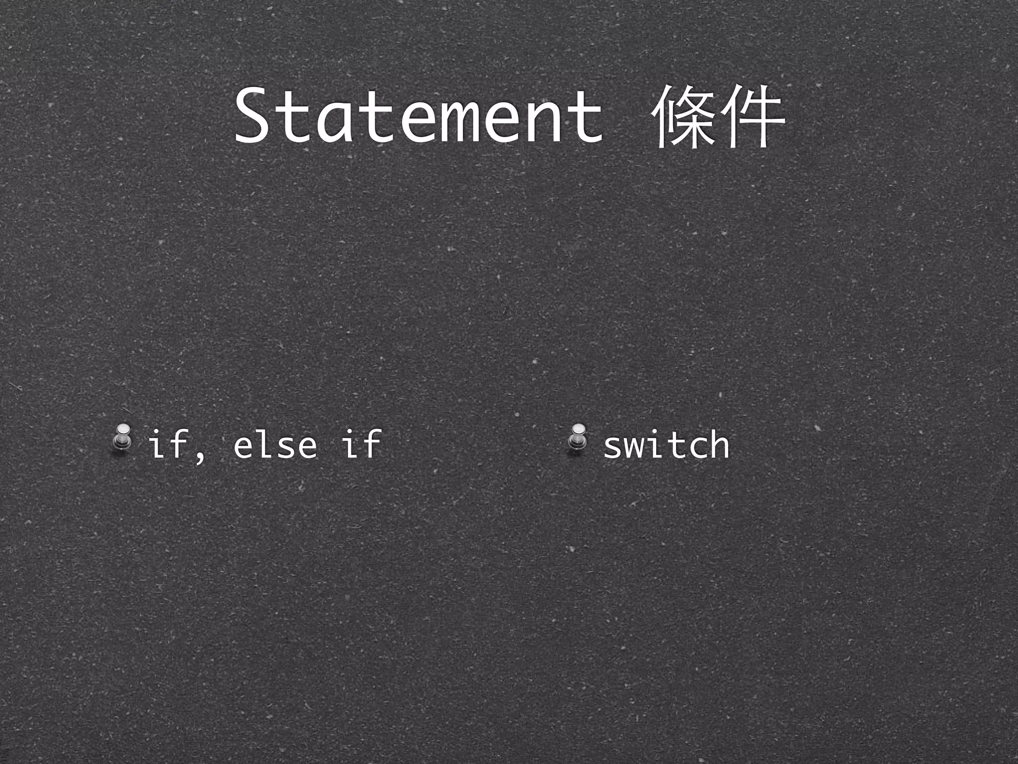 Statement 條件
if, else if switch
 