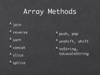 Array Methods
join
reverse
sort
concat
slice
splice
push, pop
unshift, shift
toString,
toLocaleString
 
