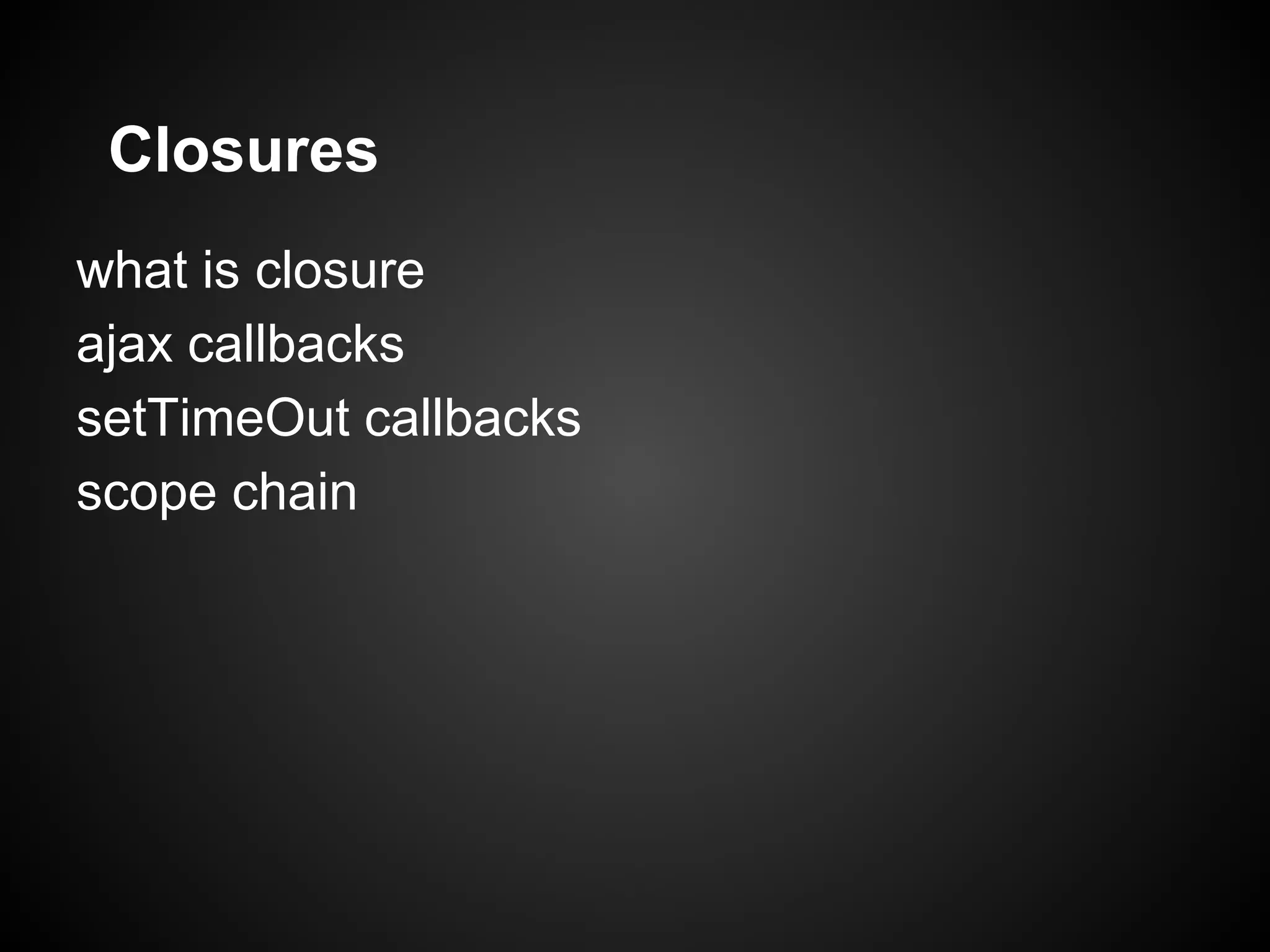 Closures what is closure ajax callbacks setTimeOut callbacks scope chain 