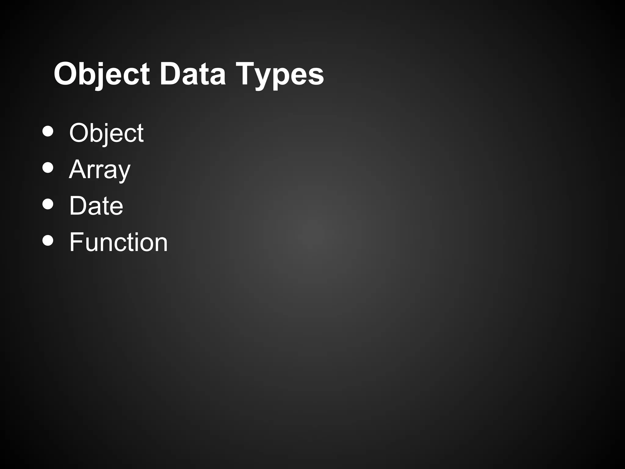 Object Data Types • Object • Array • Date • Function 