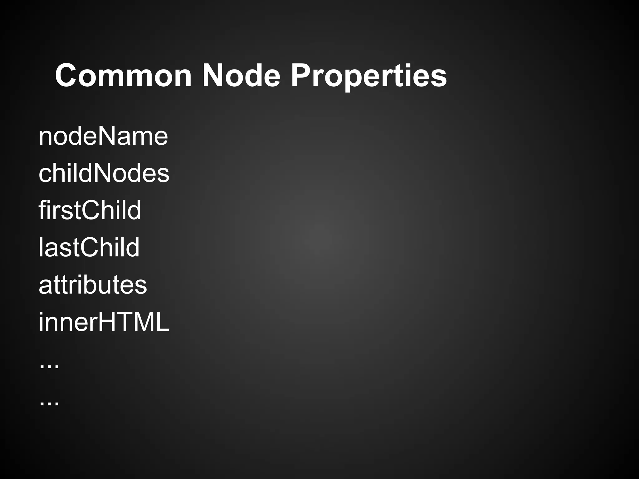 Common Node Properties nodeName childNodes firstChild lastChild attributes innerHTML ... ... 