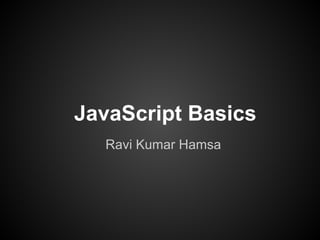 JavaScript Basics
Ravi Kumar Hamsa
 