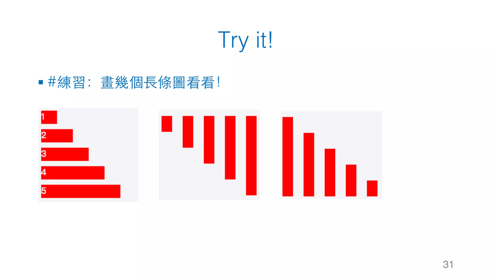 Try it! 31 § #練習：畫幾個⾧條圖看看！ 