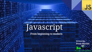 Javascript
From beginning to modern
Written By:
Prem Narain
