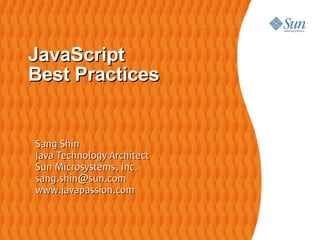 JavaScript
Best Practices


Sang Shin
Java Technology Architect
Sun Microsystems, Inc.
sang.shin@sun.com
www.javapassion.com
 