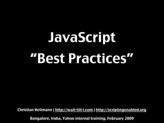 JavaScript
       “Best Practices”


Christian Heilmann | http://wait-till-i.com | http://scriptingenabled.org

       Bangalore, India, Yahoo internal training, February 2009
 