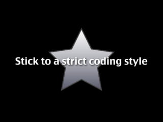 Stick to a strict coding style
 