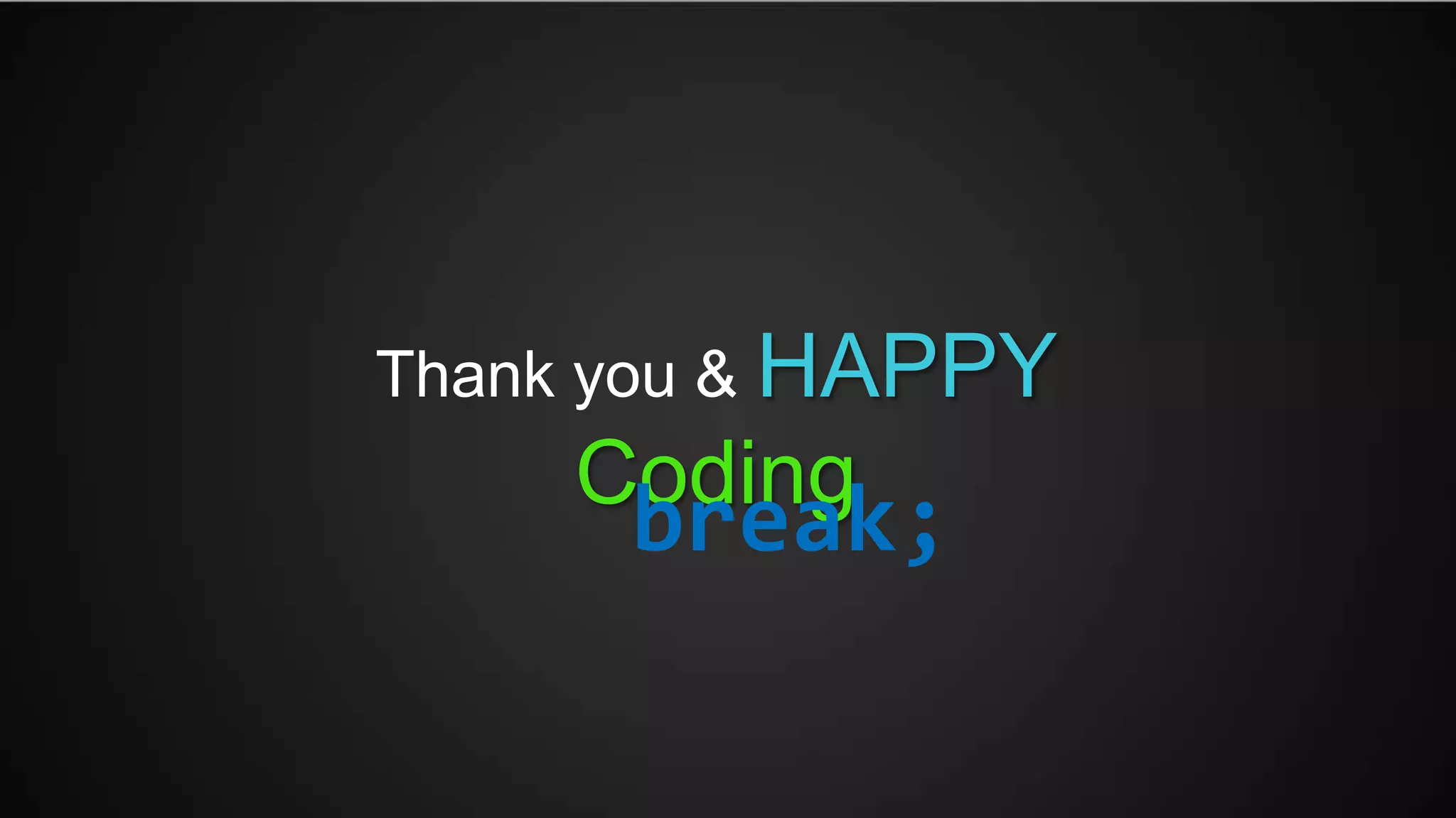 Thank you & HAPPY
    Coding
      break;
 