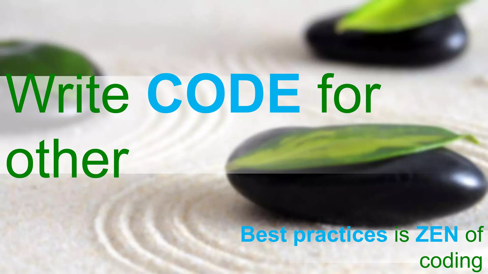 Write CODE for
other
        Best practices is ZEN of
                          coding
 