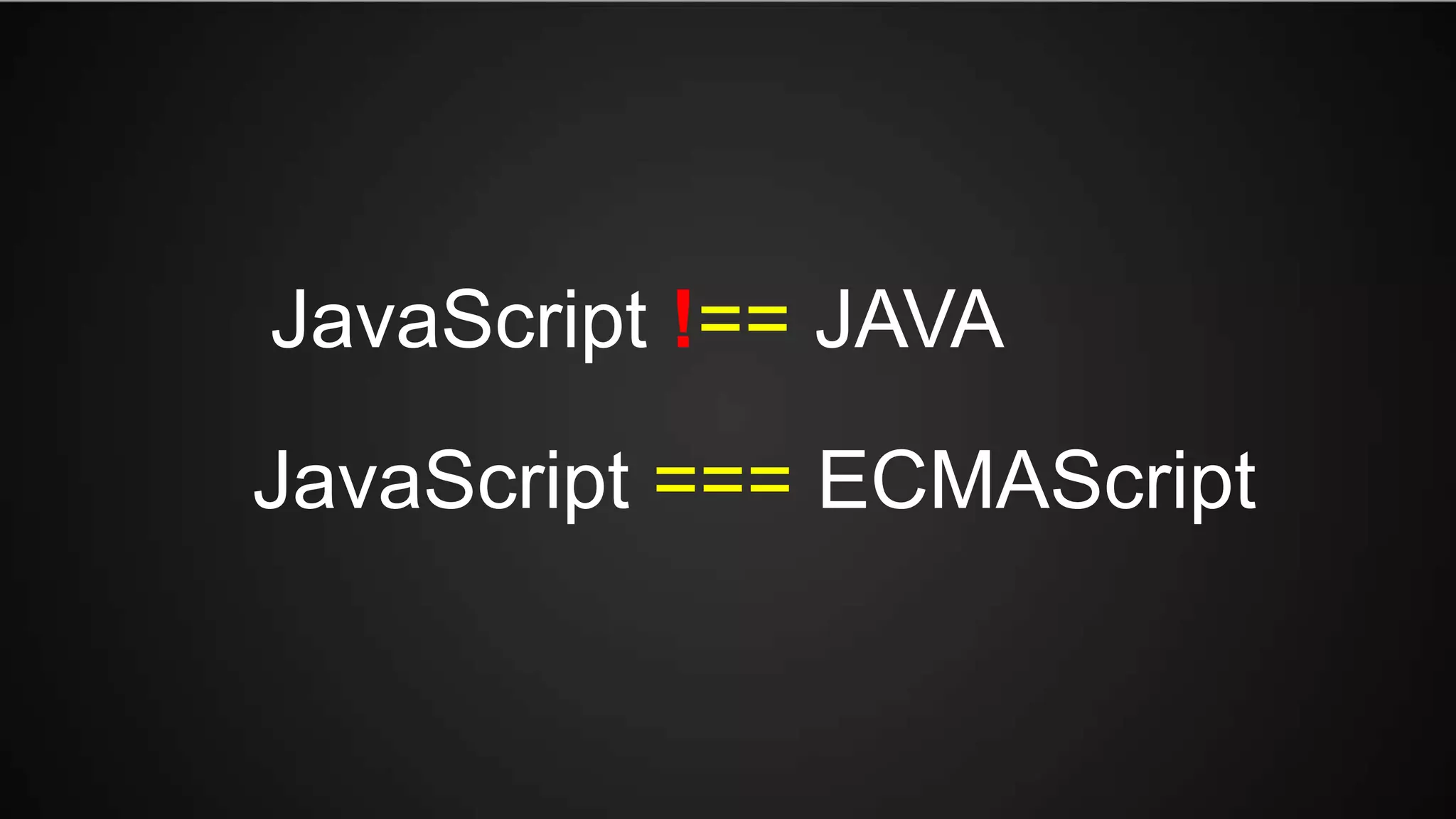 JavaScript !== JAVA
JavaScript === ECMAScript
 