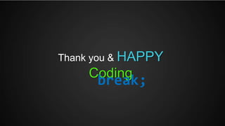 Thank you & HAPPY
    Coding
      break;
 