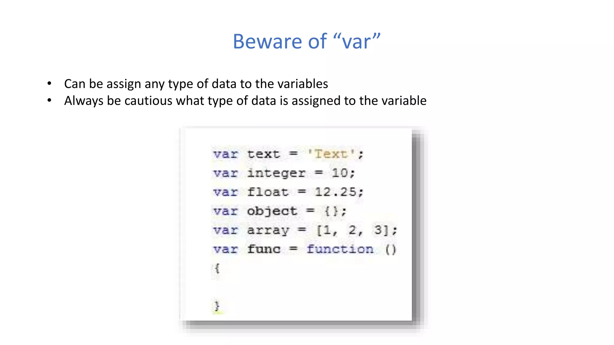 Beware of “var”
• Can be assign any type of data to the variables
• Always be cautious what type of data is assigned to the variable
 