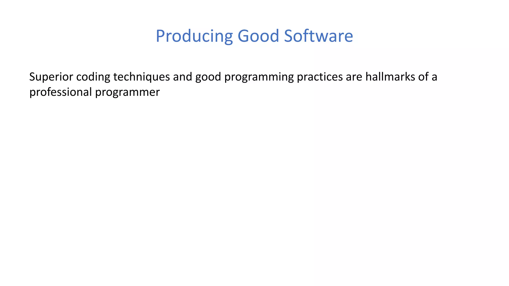 Producing Good Software
Superior coding techniques and good programming practices are hallmarks of a
professional programmer
 