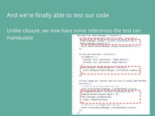 And we're finally able to test our code
Unlike closure, we now have some references the test can
manipulate
 