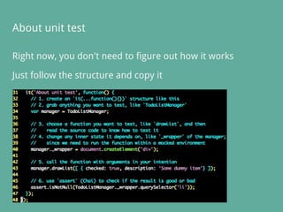 About unit test
Right now, you don't need to figure out how it works
Just follow the structure and copy it
 