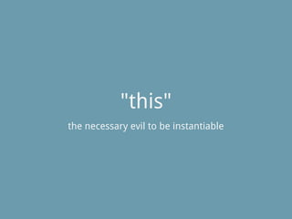 "this"
the necessary evil to be instantiable
 