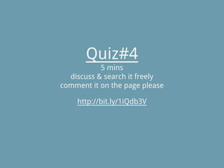 Quiz#4
5 mins
discuss & search it freely
comment it on the page please
http://bit.ly/1iQdb3V
 