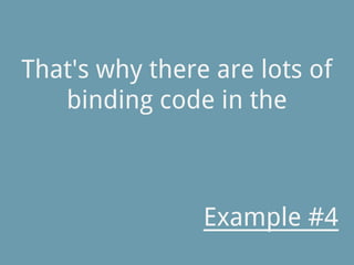 Example #4
That's why there are lots of
binding code in the
 