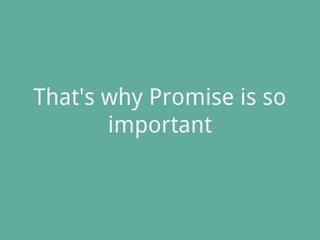 That's why Promise is so
important
 