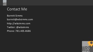 Contact Me
Barrett Simms
barrett@wbsimms.com
http://wbsimms.com
Twitter: @wbsimms
Phone: 781.405.4686
 