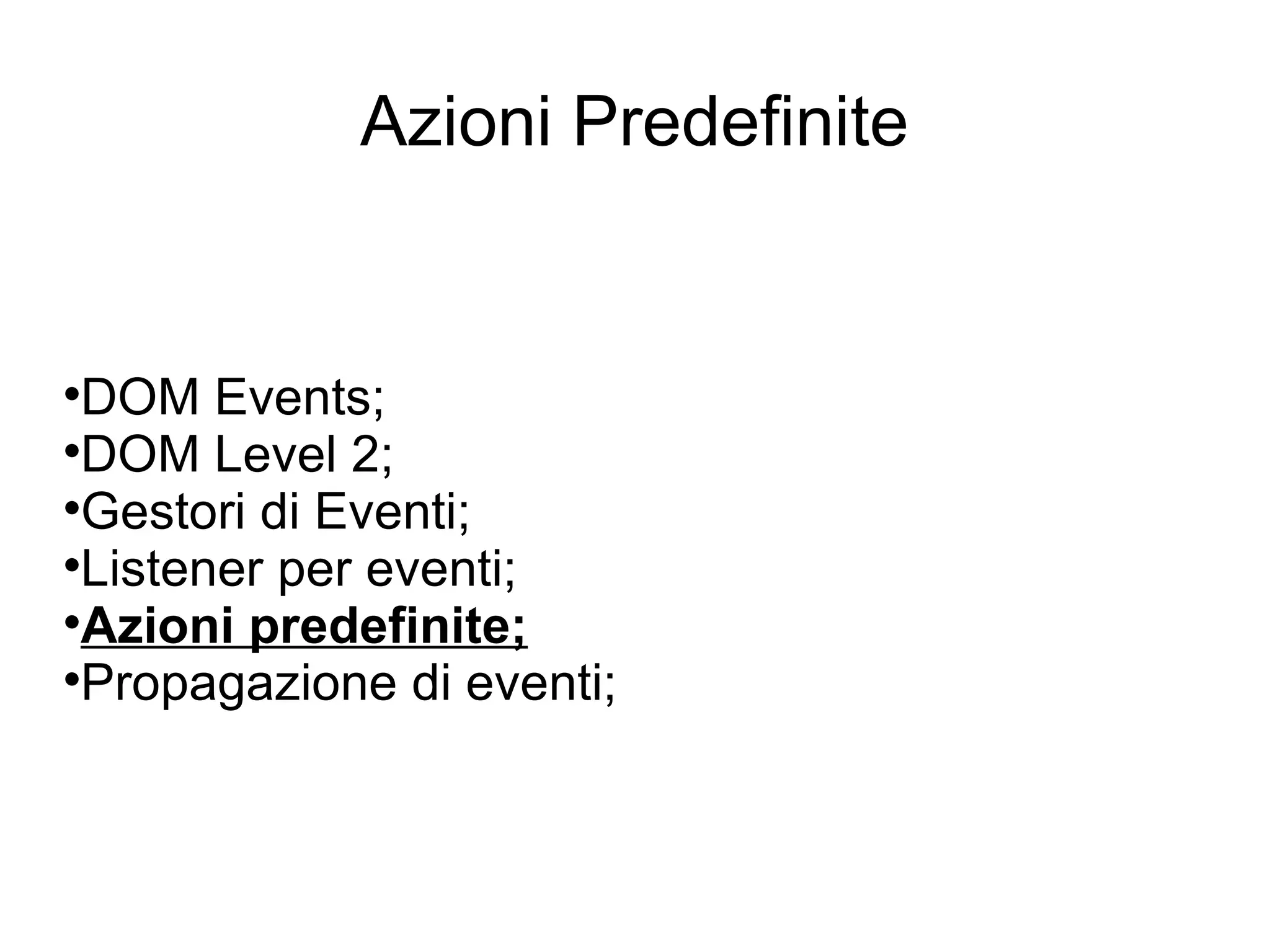 Azioni Predefinite DOM Events; DOM Level 2; Gestori di Eventi; Listener per eventi; Azioni predefinite; Propagazione di eventi; 
