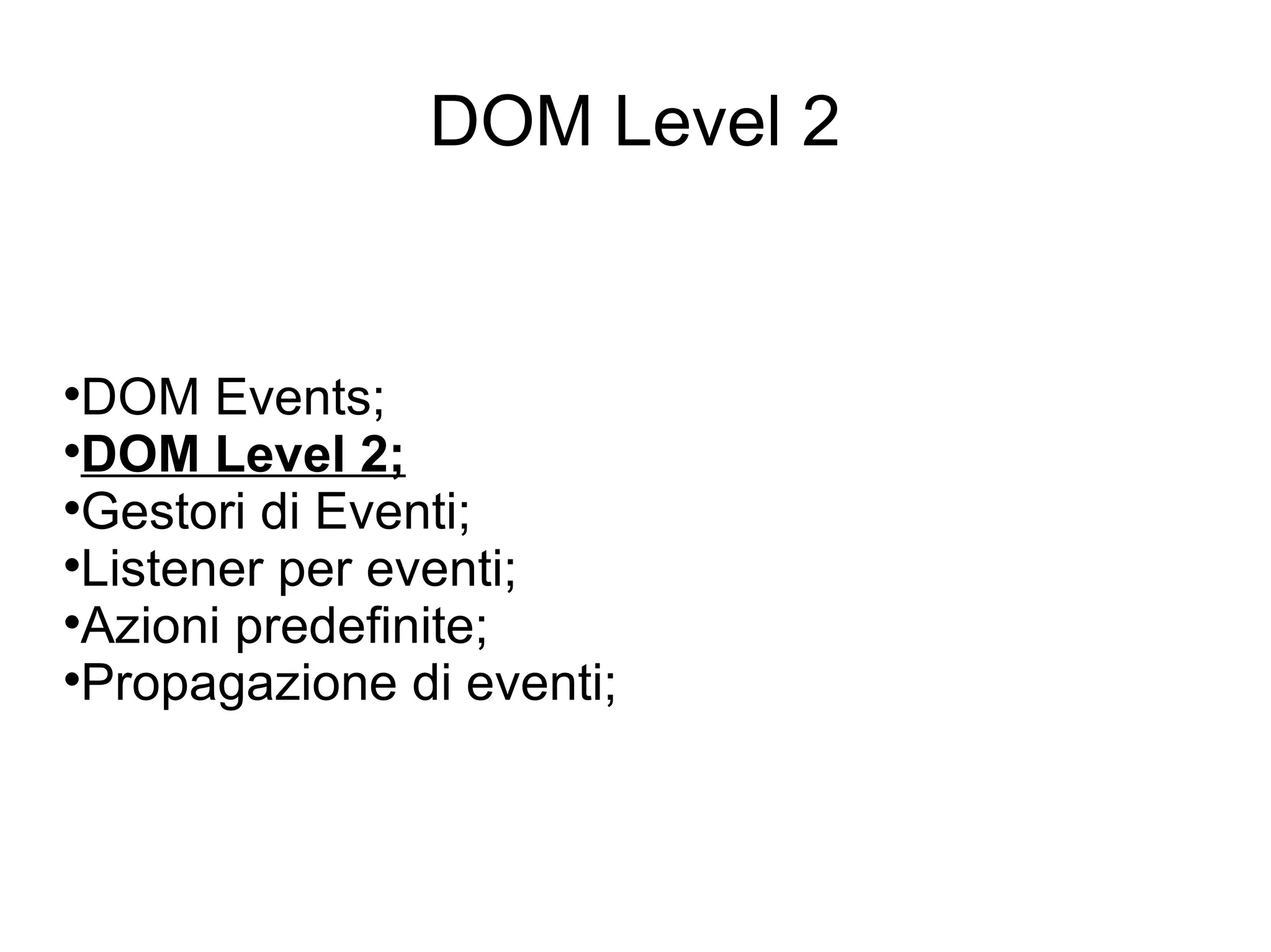 DOM Level 2 DOM Events; DOM Level 2; Gestori di Eventi; Listener per eventi; Azioni predefinite; Propagazione di eventi; 