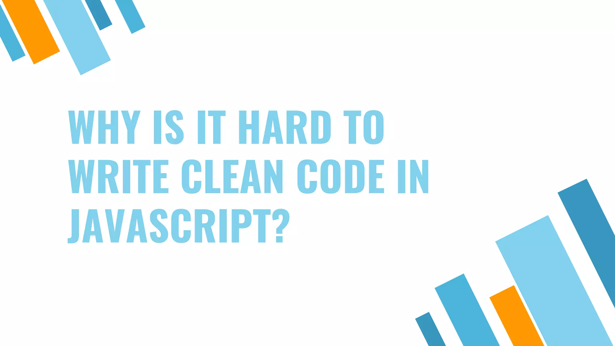 WHY IS IT HARD TO WRITE CLEAN CODE IN JAVASCRIPT? 