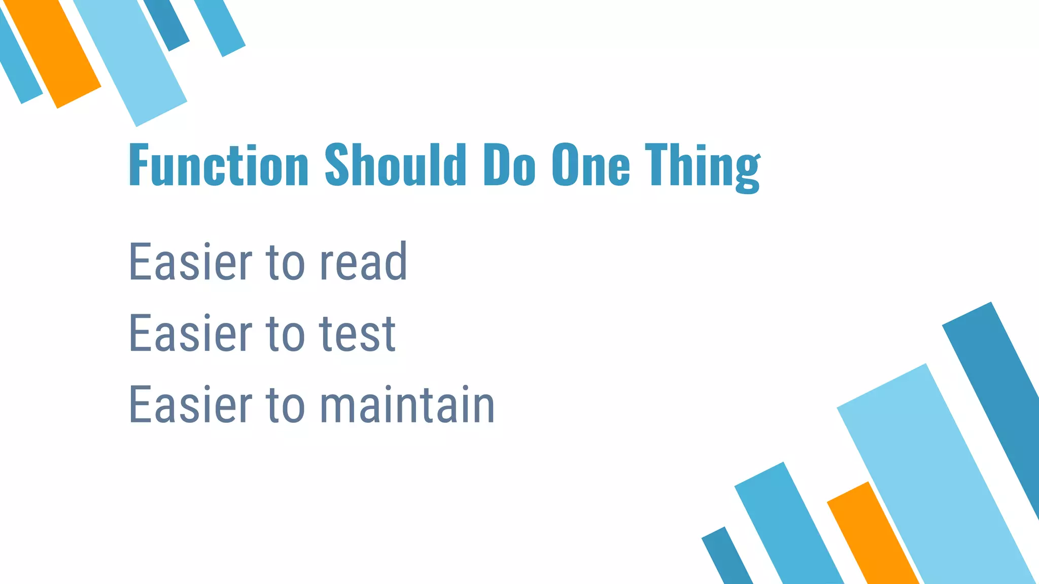 Function Should Do One Thing Easier to read Easier to test Easier to maintain 