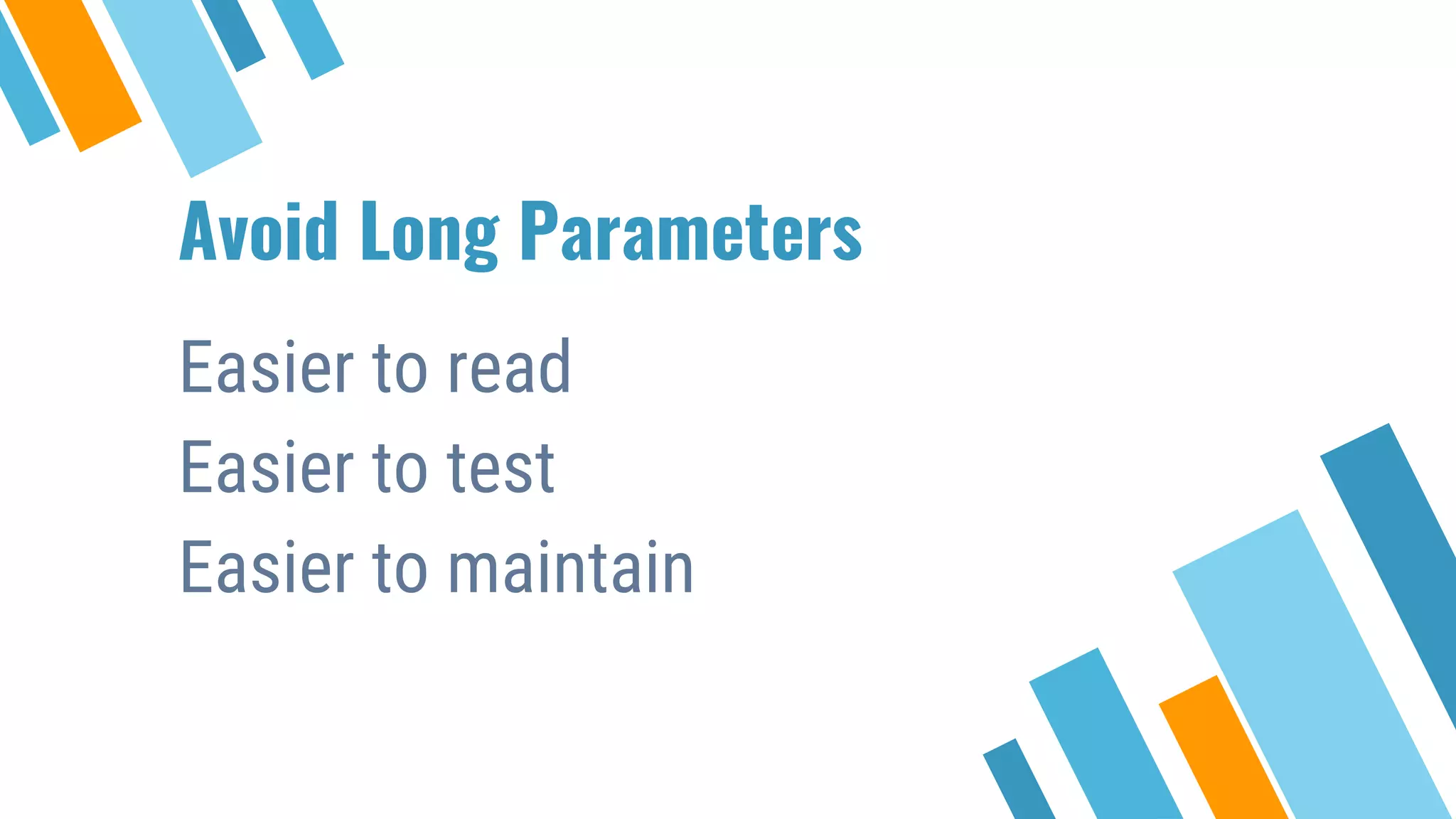 Avoid Long Parameters Easier to read Easier to test Easier to maintain 