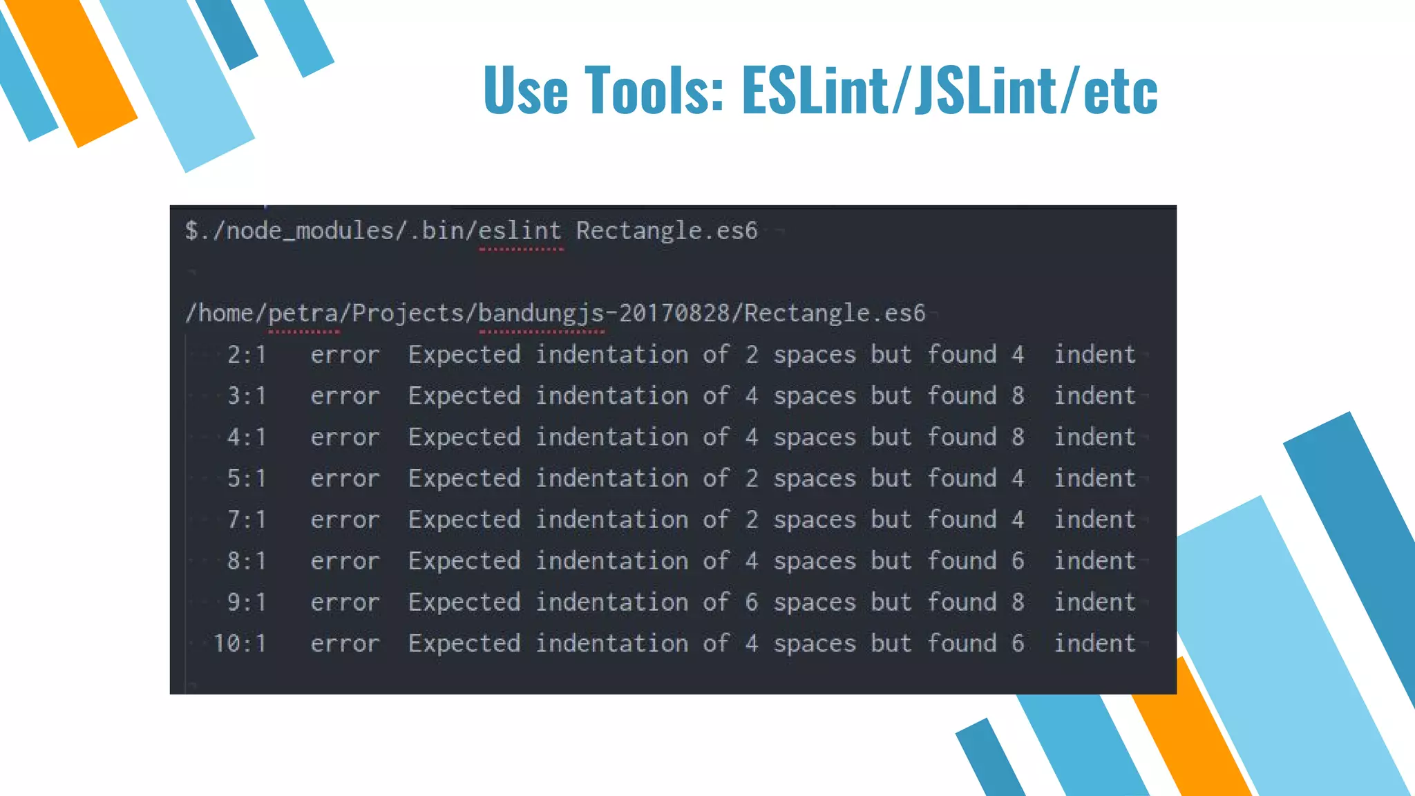 Use Tools: ESLint/JSLint/etc 