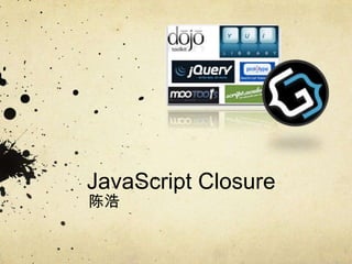 JavaScript Closure
陈浩
 