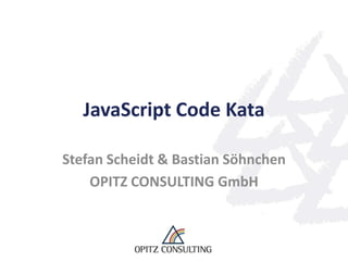 JavaScript Code Kata

Stefan Scheidt & Bastian Söhnchen
    OPITZ CONSULTING GmbH
 