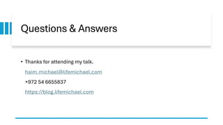 Questions & Answers
• Thanks for attending my talk.
haim.michael@lifemichael.com
+972 54 6655837
https://blog.lifemichael.com
 