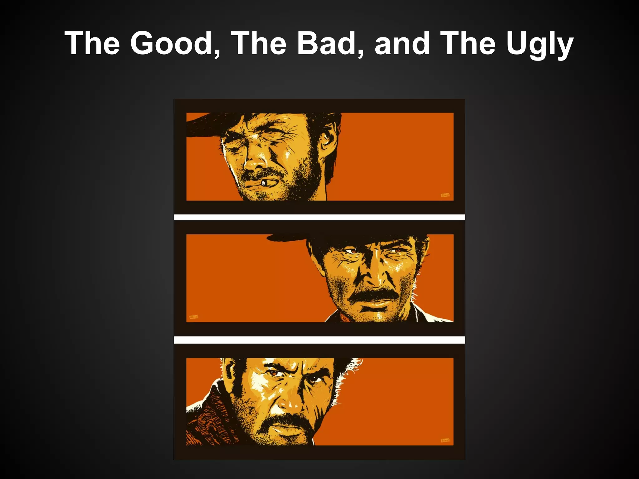 The Good, The Bad, and The Ugly
 