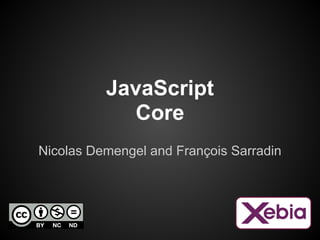 JavaScript
             Core
Nicolas Demengel and François Sarradin
 