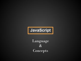 JavaScript

Language
   &
Concepts
 