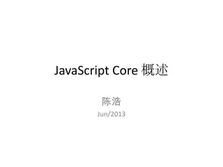 JavaScript Core 概述
陈浩
Jun/2013
 