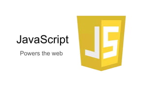 JavaScript
Powers the web
 