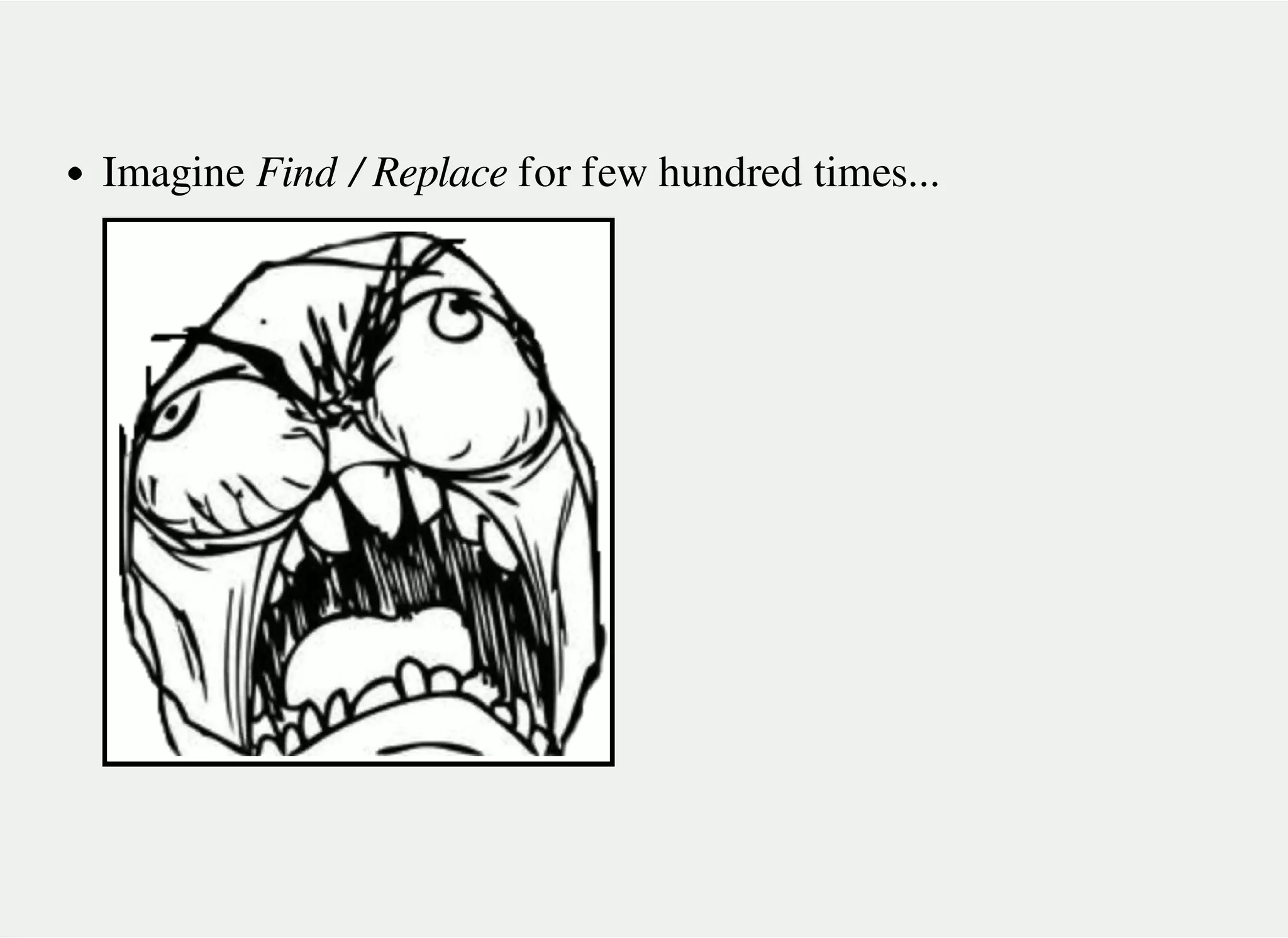 Imagine Find / Replace for few hundred times...
 