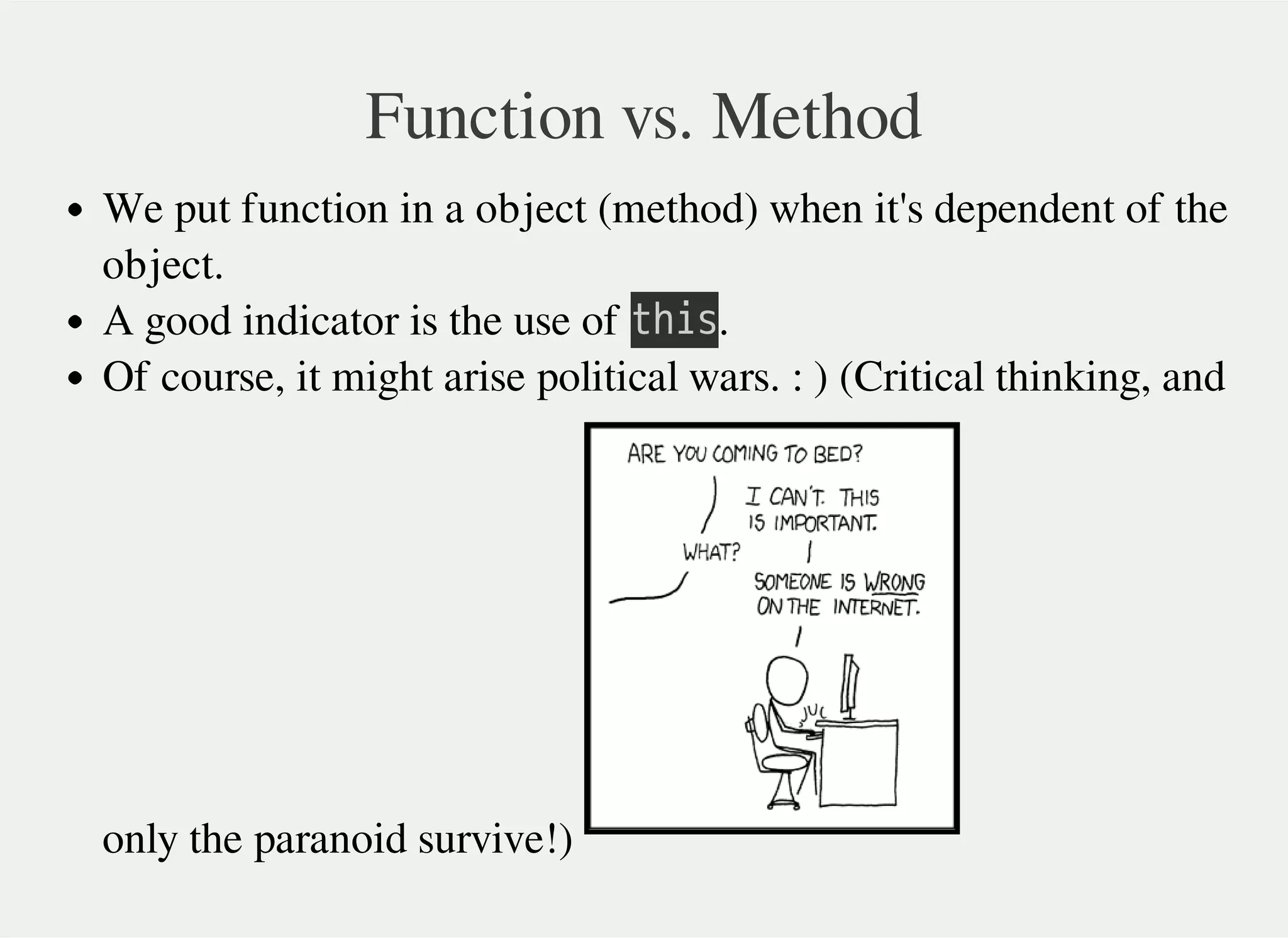 Function vs. Method
We put function in a object (method) when it's dependent of the
object.
A good indicator is the use of 㫫㫟㫠㫪.
Of course, it might arise political wars. : ) (Critical thinking, and
only the paranoid survive!)
 