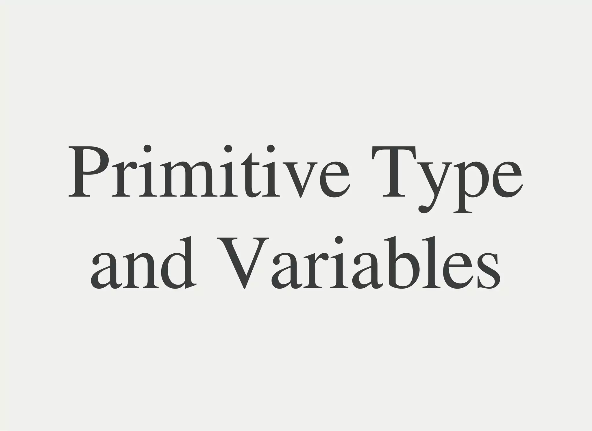 Primitive Type
and Variables
 