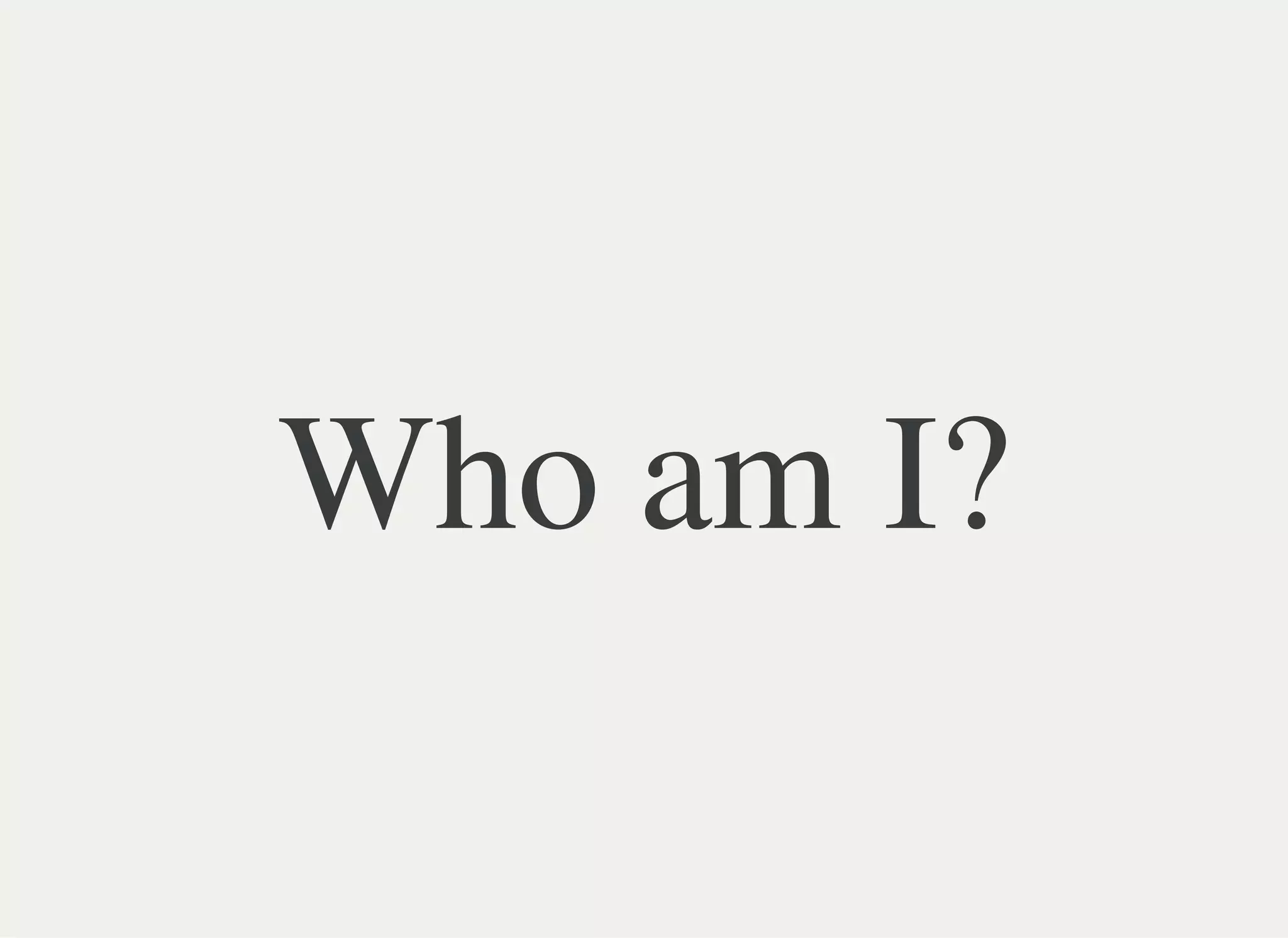 Who am I?
 