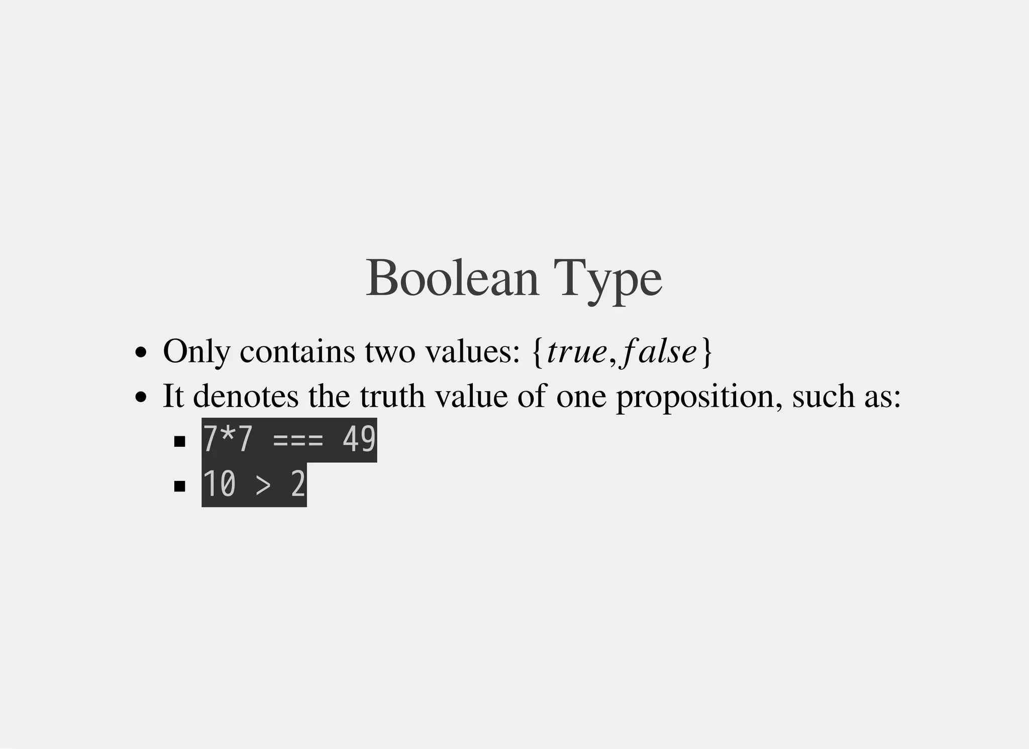 Boolean Type
Only contains two values:
It denotes the truth value of one proposition, such as:
㫖㫙㫖㫔㫚㫚㫚㫔㫣㫖
㫠㫟㫔㫛㫔㫡
{true, f alse}
 