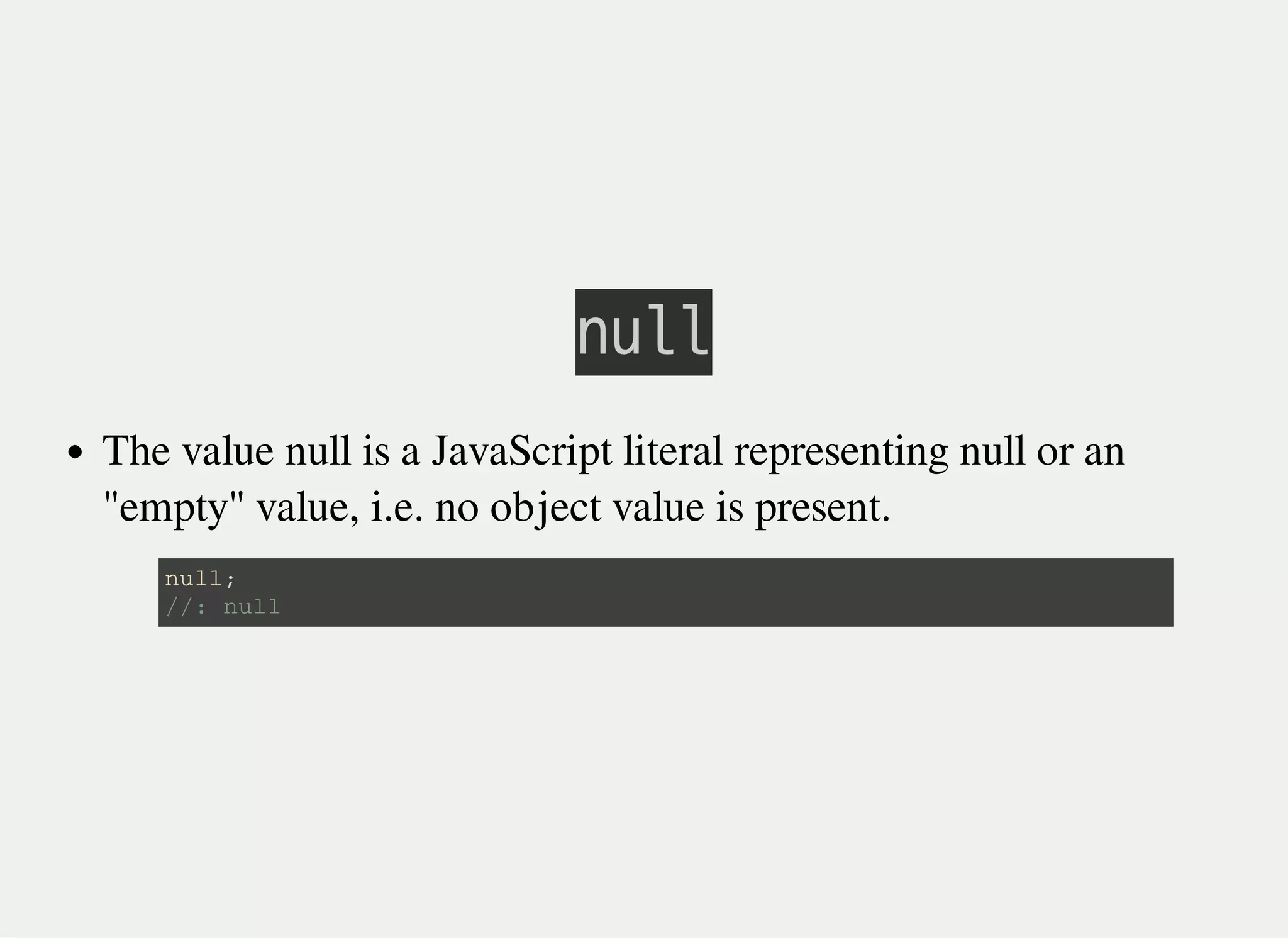 㫥㫬㫣㫣
The value null is a JavaScript literal representing null or an
"empty" value, i.e. no object value is present.
n u l l ;
/ / : n u l l
 